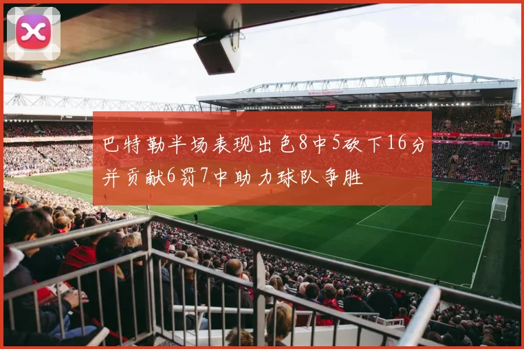 巴特勒半场表现出色8中5砍下16分并贡献6罚7中助力球队争胜